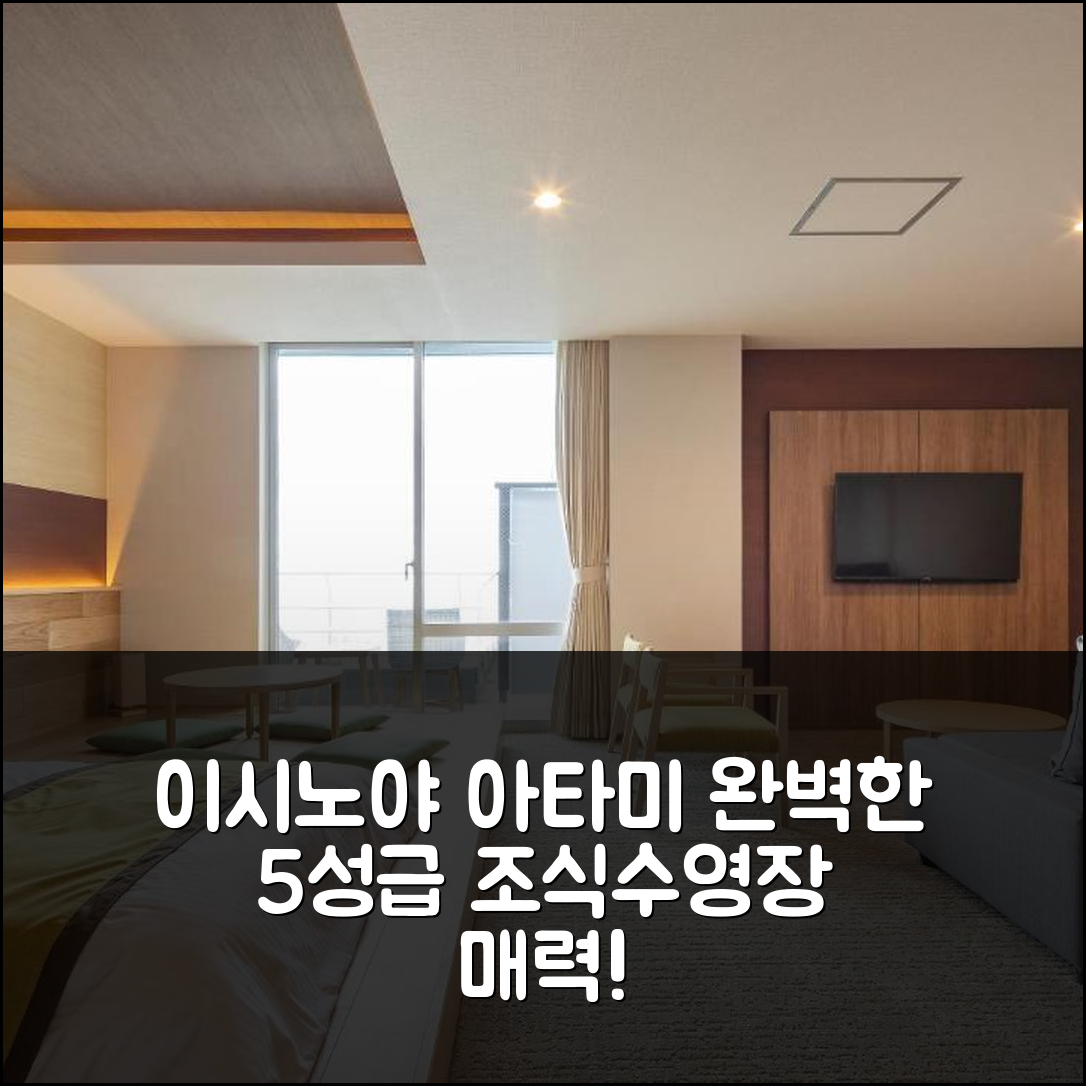 아타미 숙소 여행 호텔 추천 이시노야 아타미 | 조식과 수영장으로 완벽한 5성급 가성비 7가지 매력